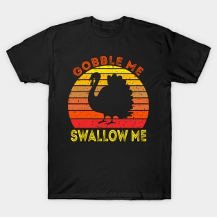 Gobble Me Swallow Me Funny Thanksgiving T-Shirt